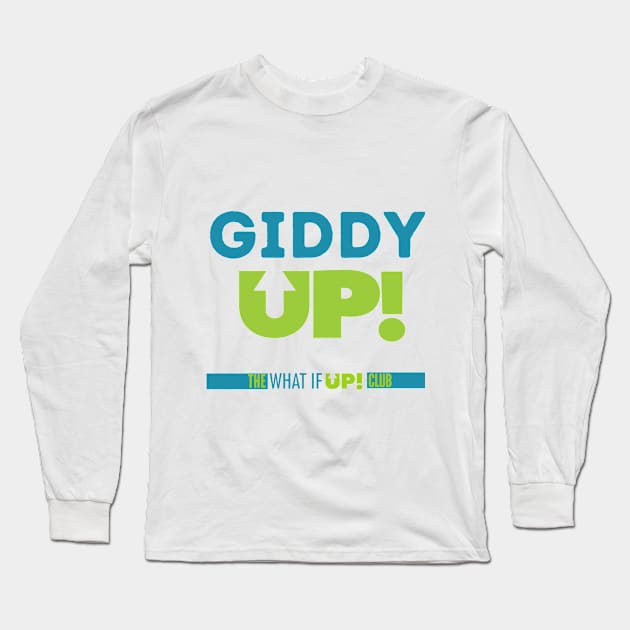 Giddy UP Long Sleeve T-Shirt by TheWhatIfUPClub